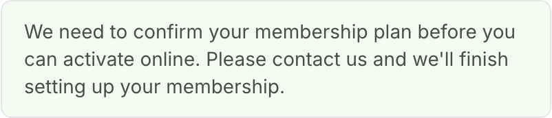Notice on the activation form reading: We need to confirm your membership plan before you can activate online. Please contact us and we'll finish setting up your membership.